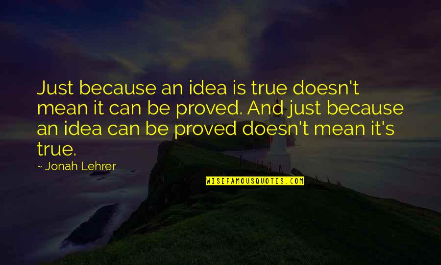 Nambikkai Throgam Quotes By Jonah Lehrer: Just because an idea is true doesn't mean