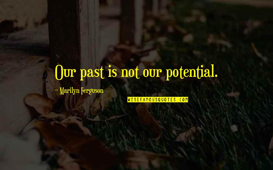 Namboodiris Quotes By Marilyn Ferguson: Our past is not our potential. Namboodiris Quotes By Marilyn Ferguson: Our past is not our potential.
