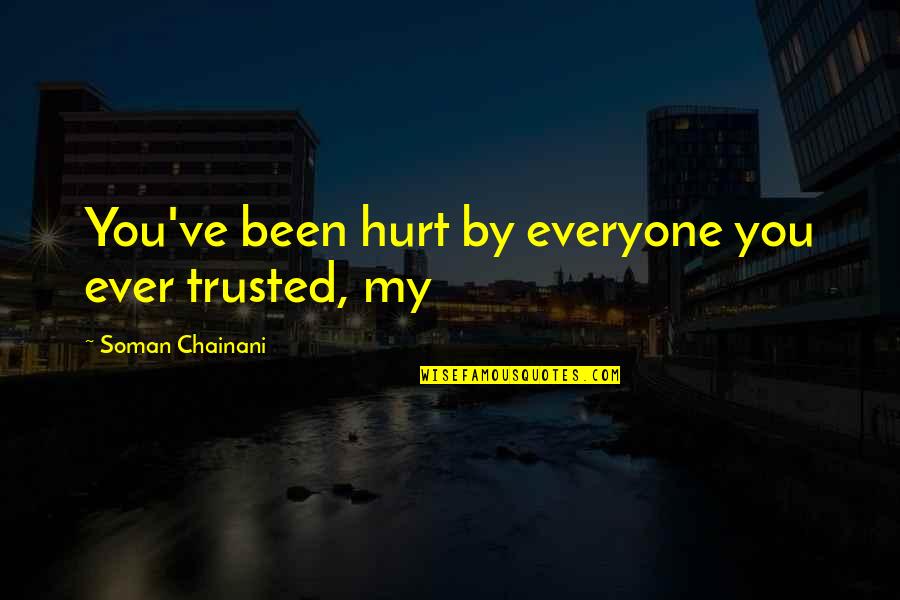 Namboodiris Quotes By Soman Chainani: You've been hurt by everyone you ever trusted, Namboodiris Quotes By Soman Chainani: You've been hurt by everyone you ever trusted,