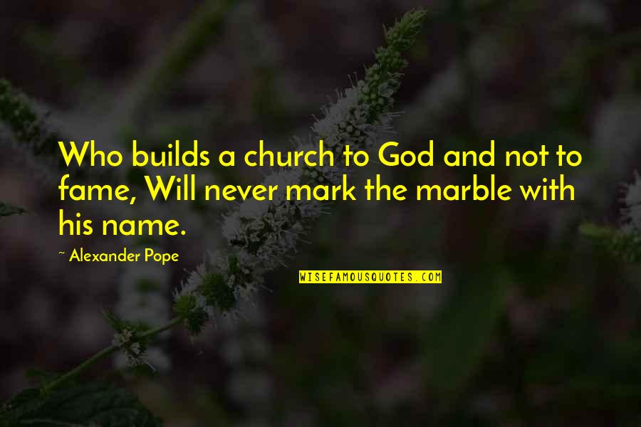 Name And Fame Quotes By Alexander Pope: Who builds a church to God and not