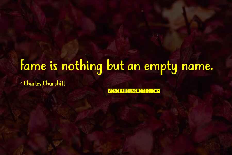 Name And Fame Quotes By Charles Churchill: Fame is nothing but an empty name.