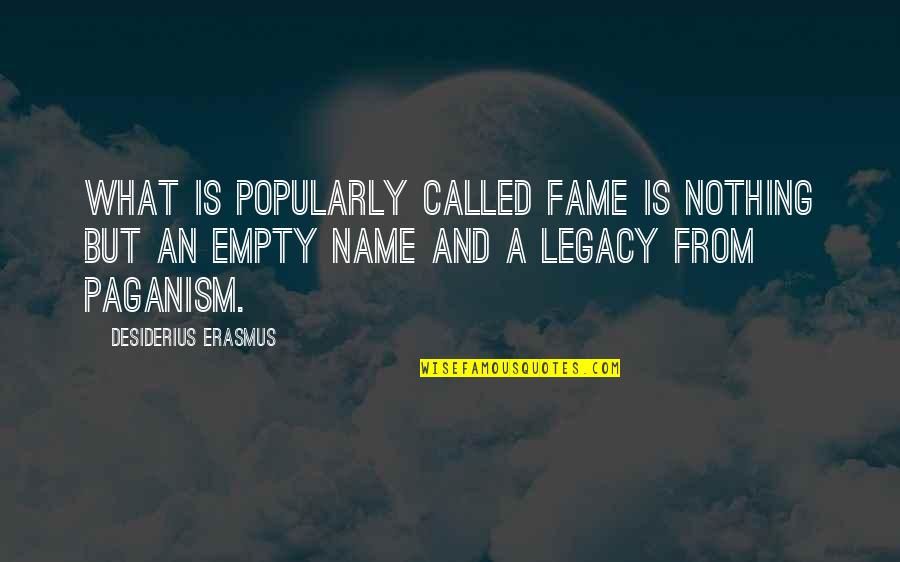 Name And Fame Quotes By Desiderius Erasmus: What is popularly called fame is nothing but