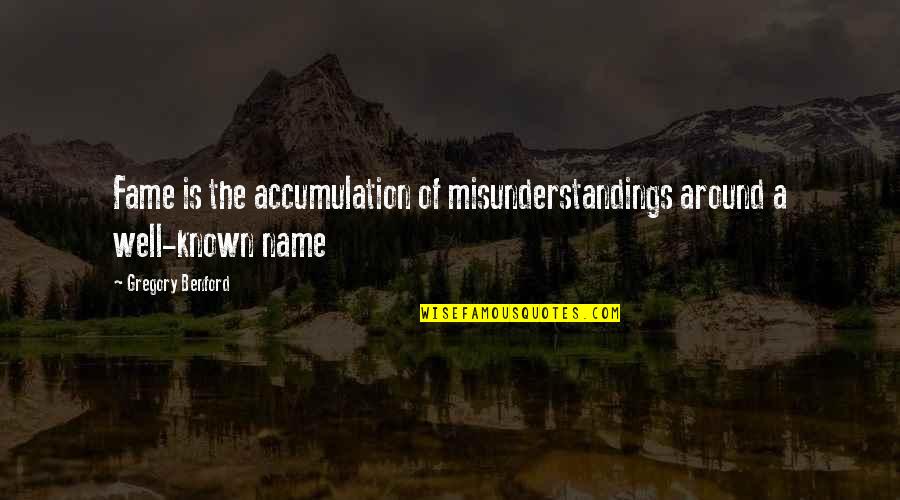 Name And Fame Quotes By Gregory Benford: Fame is the accumulation of misunderstandings around a