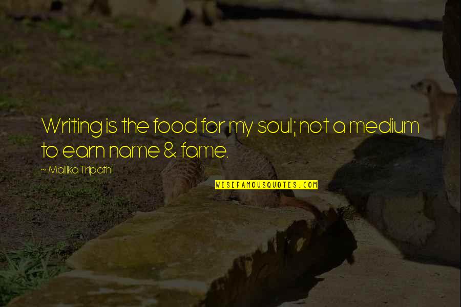 Name And Fame Quotes By Mallika Tripathi: Writing is the food for my soul; not