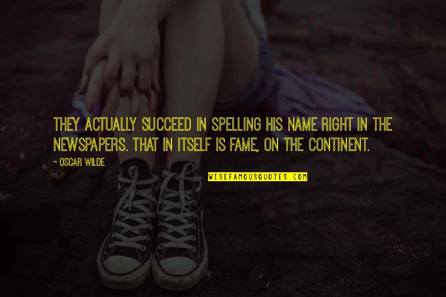 Name And Fame Quotes By Oscar Wilde: They actually succeed in spelling his name right