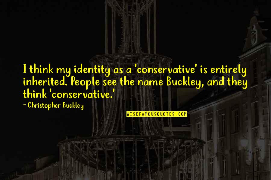 Name And Identity Quotes By Christopher Buckley: I think my identity as a 'conservative' is