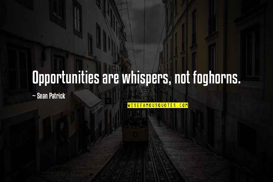 Name And Identity Quotes By Sean Patrick: Opportunities are whispers, not foghorns.