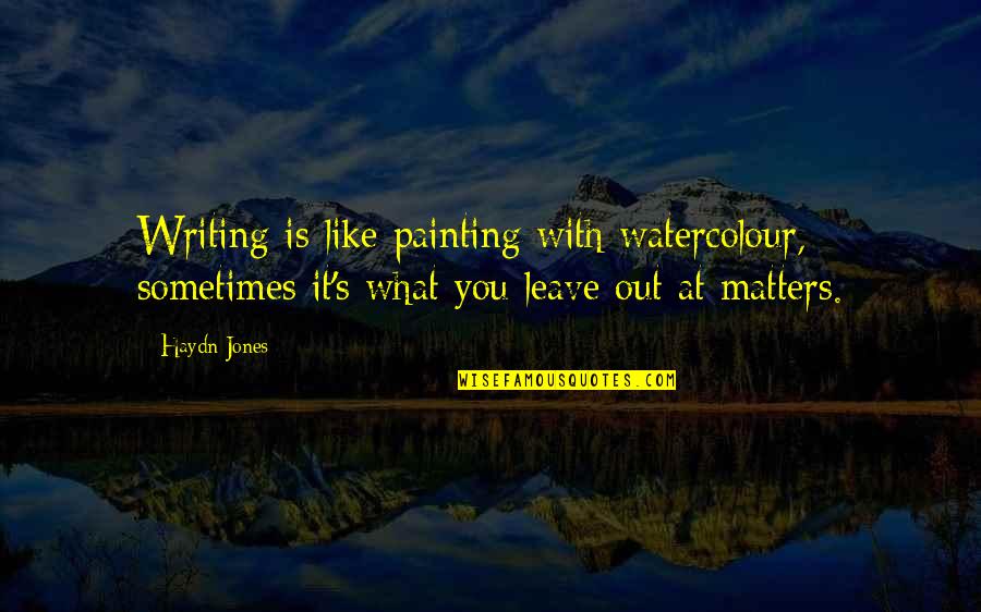 Name And Reputation Quotes By Haydn Jones: Writing is like painting with watercolour, sometimes it's