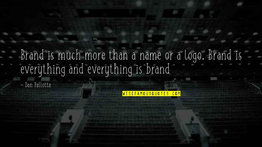 Name Brands Quotes By Dan Pallotta: Brand is much more than a name or