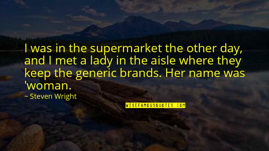 Name Brands Quotes By Steven Wright: I was in the supermarket the other day,