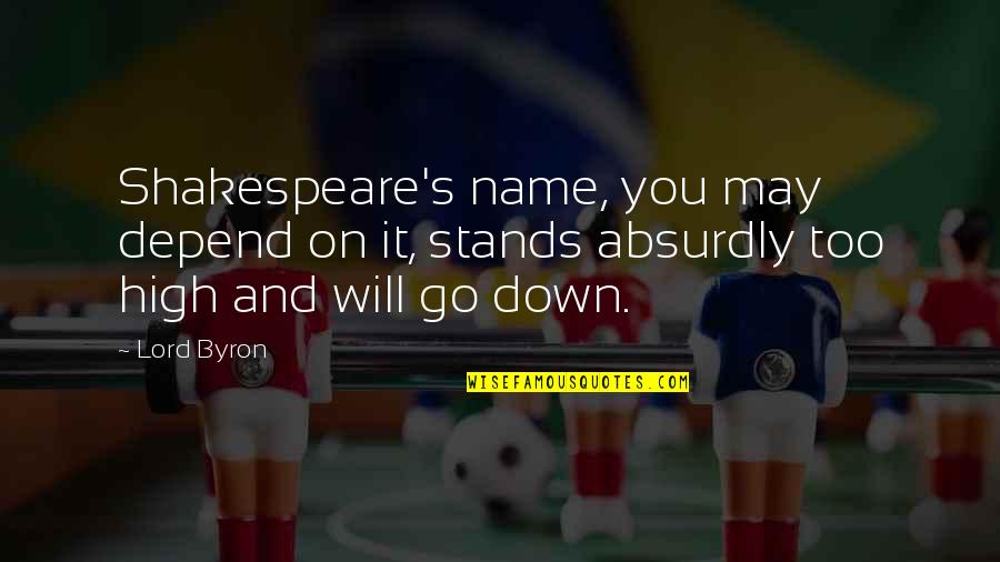 Name By Shakespeare Quotes By Lord Byron: Shakespeare's name, you may depend on it, stands