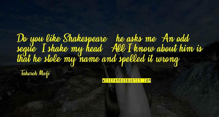Name By Shakespeare Quotes By Tahereh Mafi: Do you like Shakespeare?" he asks me. An