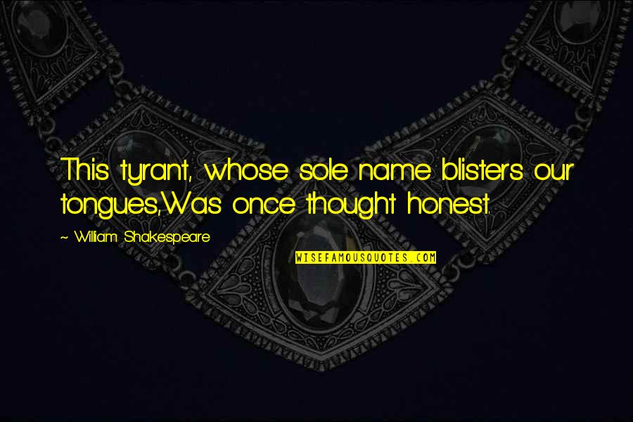 Name By Shakespeare Quotes By William Shakespeare: This tyrant, whose sole name blisters our tongues,Was
