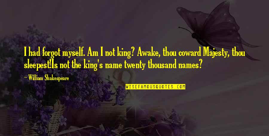 Name By Shakespeare Quotes By William Shakespeare: I had forgot myself. Am I not king?