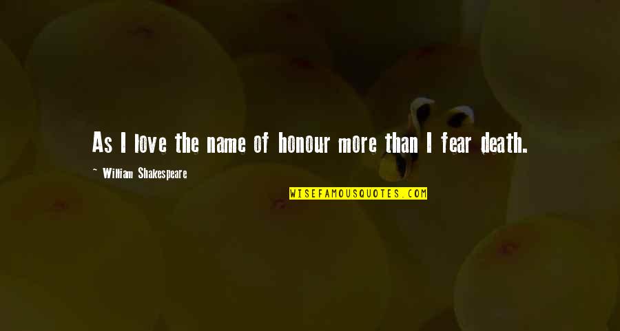 Name By Shakespeare Quotes By William Shakespeare: As I love the name of honour more