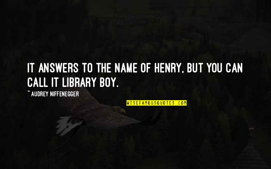 Name Call Quotes By Audrey Niffenegger: It answers to the name of Henry, but