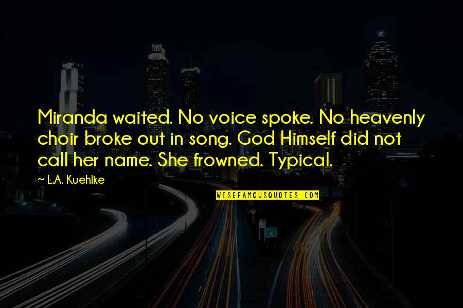Name Call Quotes By L.A. Kuehlke: Miranda waited. No voice spoke. No heavenly choir
