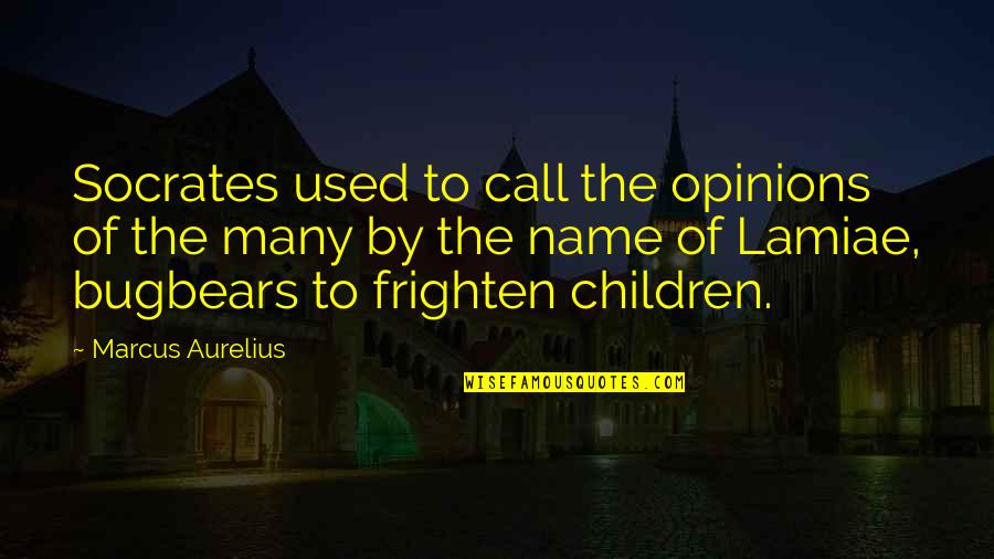 Name Call Quotes By Marcus Aurelius: Socrates used to call the opinions of the