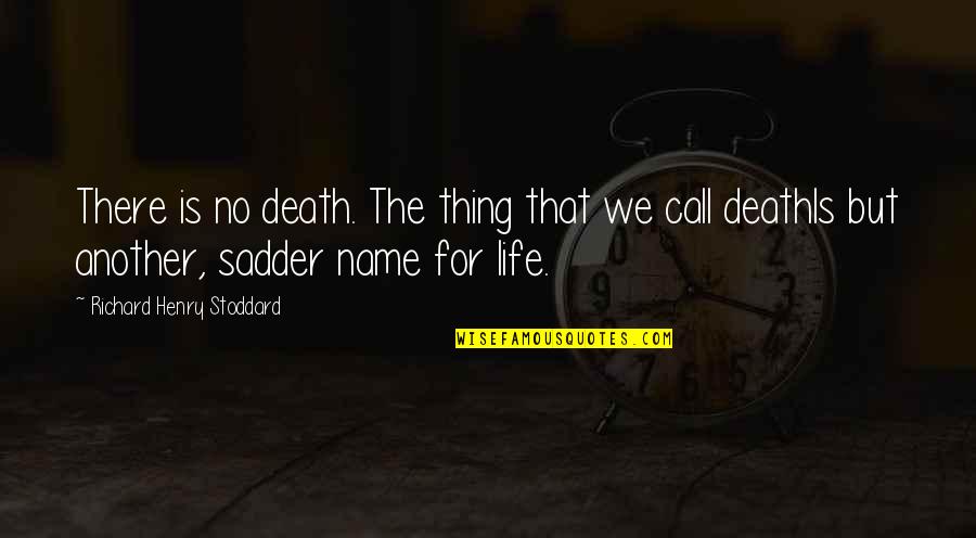 Name Call Quotes By Richard Henry Stoddard: There is no death. The thing that we