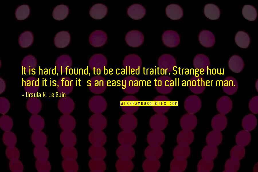 Name Call Quotes By Ursula K. Le Guin: It is hard, I found, to be called