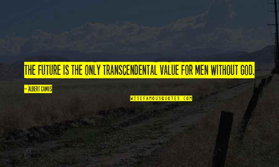 Name Calling Hurts Quotes By Albert Camus: The future is the only transcendental value for