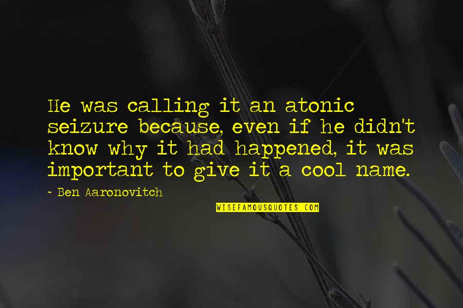 Name Calling Quotes By Ben Aaronovitch: He was calling it an atonic seizure because,