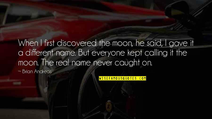 Name Calling Quotes By Brian Andreas: When I first discovered the moon, he said,