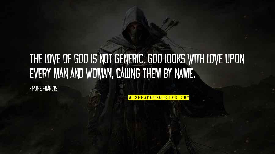 Name Calling Quotes By Pope Francis: The love of God is not generic. God