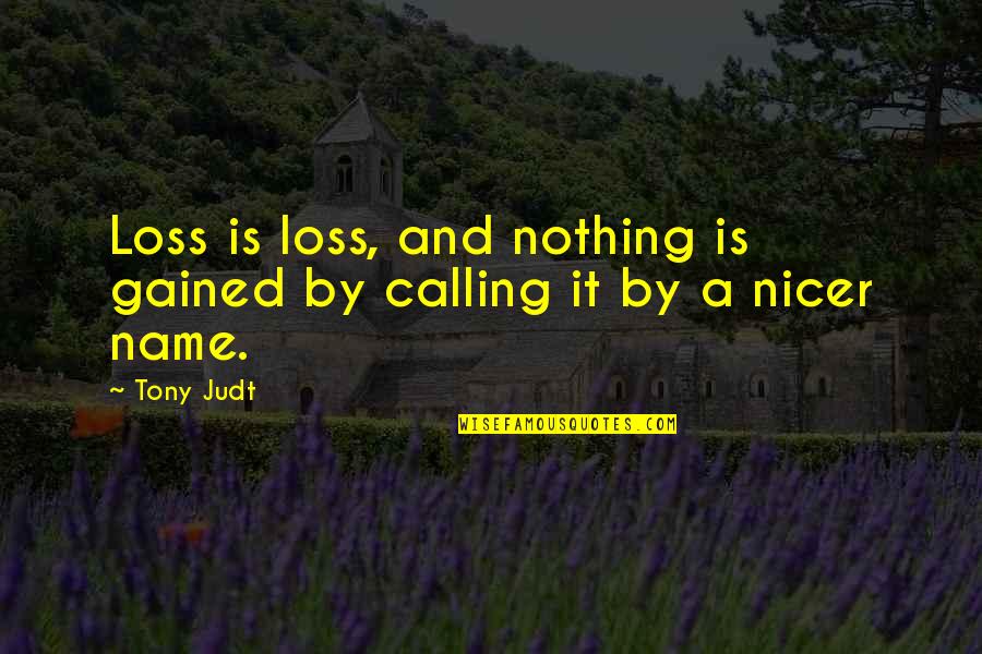 Name Calling Quotes By Tony Judt: Loss is loss, and nothing is gained by