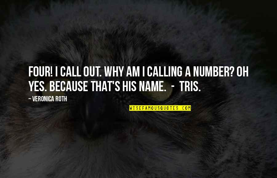 Name Calling Quotes By Veronica Roth: Four! I call out. Why am I calling