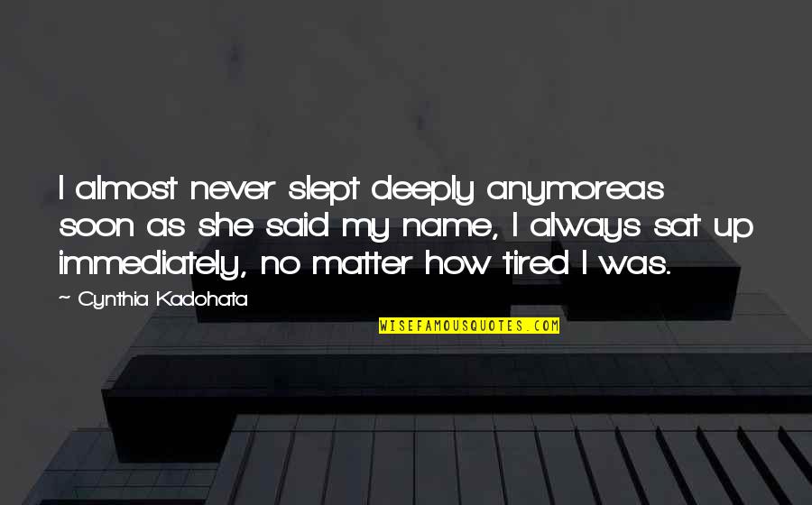 Name Cynthia Quotes By Cynthia Kadohata: I almost never slept deeply anymoreas soon as