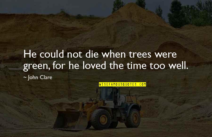 Name Day Greek Quotes By John Clare: He could not die when trees were green,