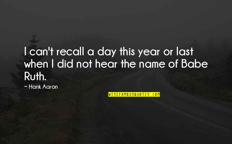 Name Day Quotes By Hank Aaron: I can't recall a day this year or
