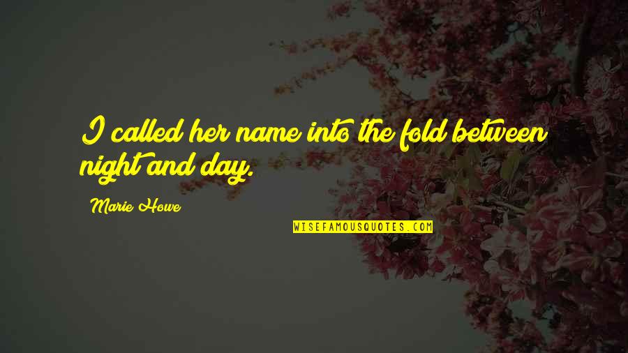 Name Day Quotes By Marie Howe: I called her name into the fold between