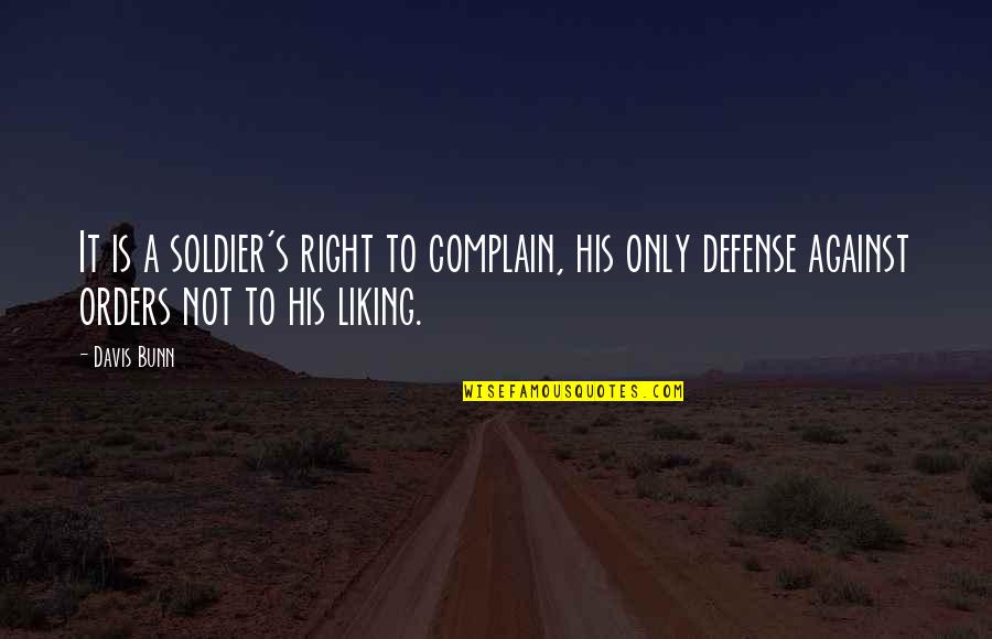 Name Dropping Psychology Quotes By Davis Bunn: It is a soldier's right to complain, his