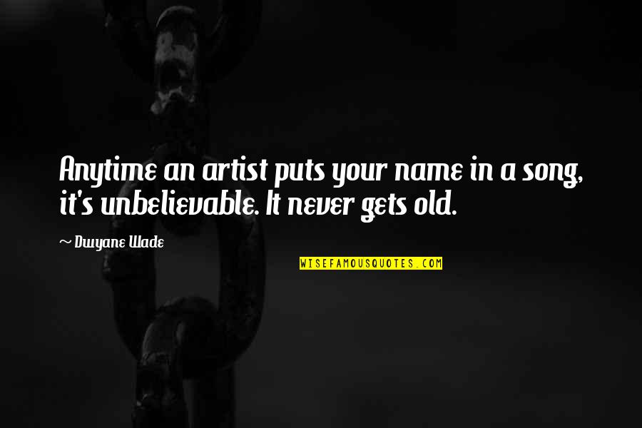 Name For Old Quotes By Dwyane Wade: Anytime an artist puts your name in a