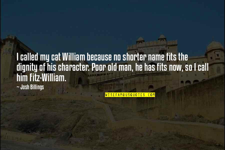 Name For Old Quotes By Josh Billings: I called my cat William because no shorter