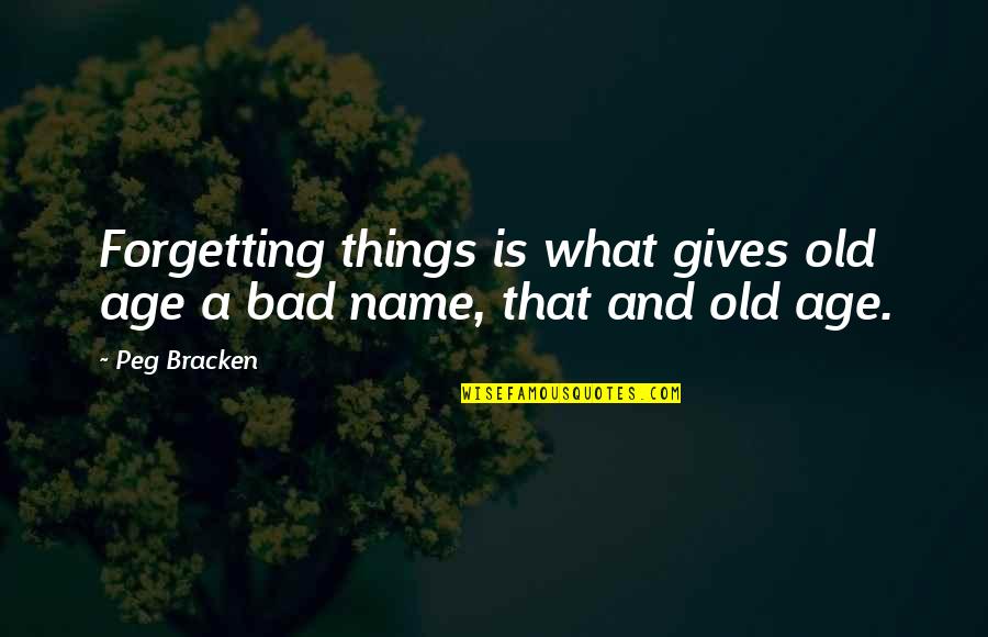 Name For Old Quotes By Peg Bracken: Forgetting things is what gives old age a