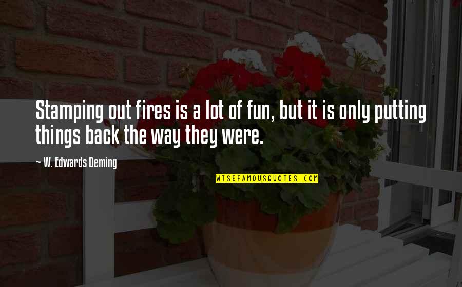 Name For Wise Quotes By W. Edwards Deming: Stamping out fires is a lot of fun,