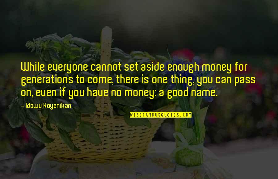 Name Is Enough Quotes By Idowu Koyenikan: While everyone cannot set aside enough money for