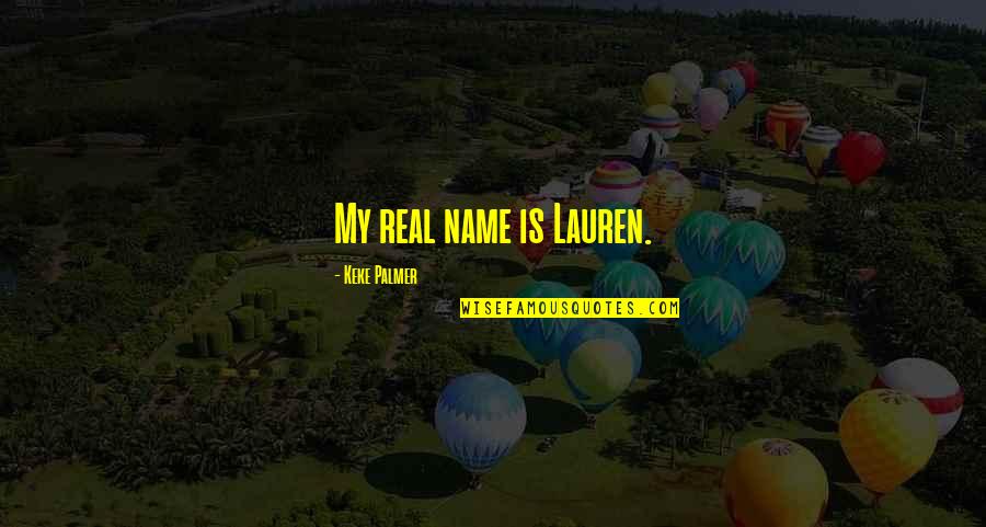 Name Lauren Quotes By Keke Palmer: My real name is Lauren.