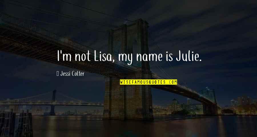 Name Lisa Quotes By Jessi Colter: I'm not Lisa, my name is Julie.