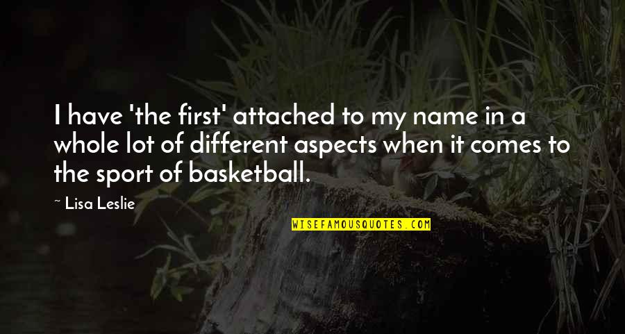 Name Lisa Quotes By Lisa Leslie: I have 'the first' attached to my name