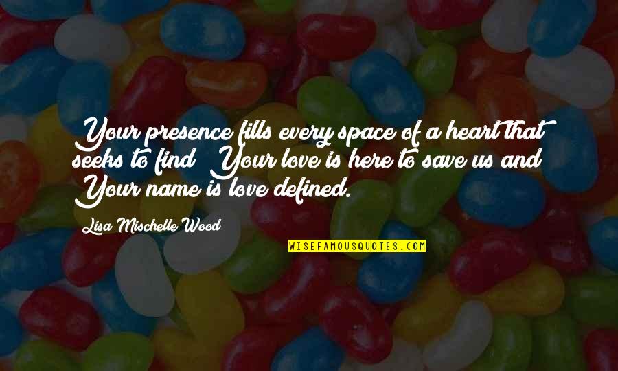 Name Lisa Quotes By Lisa Mischelle Wood: Your presence fills every space of a heart