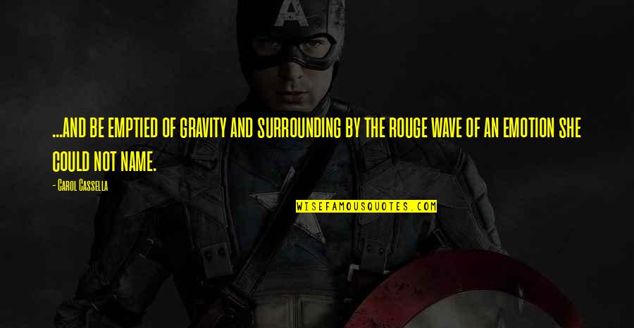 Name Love Quotes By Carol Cassella: ...and be emptied of gravity and surrounding by Name Love Quotes By Carol Cassella: ...and be emptied of gravity and surrounding by