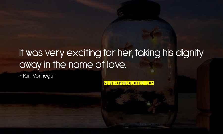 Name Love Quotes By Kurt Vonnegut: It was very exciting for her, taking his