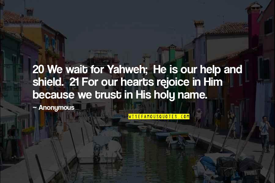 Name Our Quotes By Anonymous: 20 We wait for Yahweh; He is our