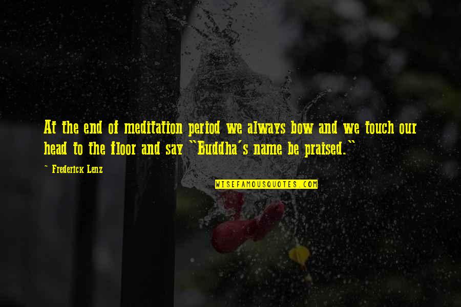 Name Our Quotes By Frederick Lenz: At the end of meditation period we always