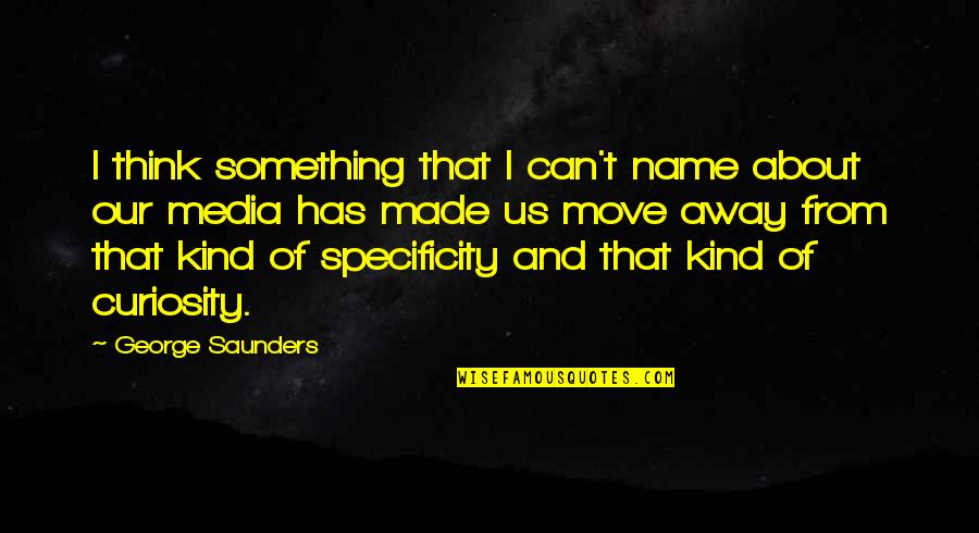 Name Our Quotes By George Saunders: I think something that I can't name about