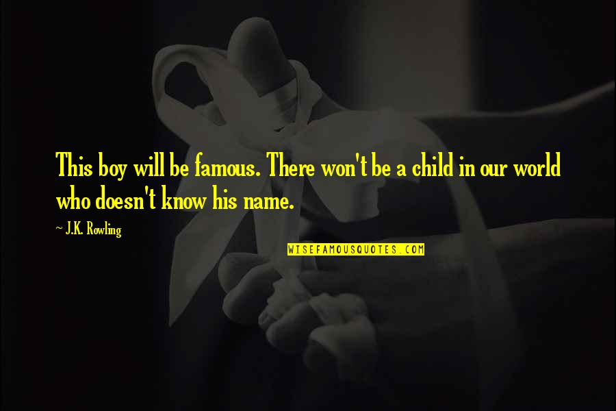 Name Our Quotes By J.K. Rowling: This boy will be famous. There won't be